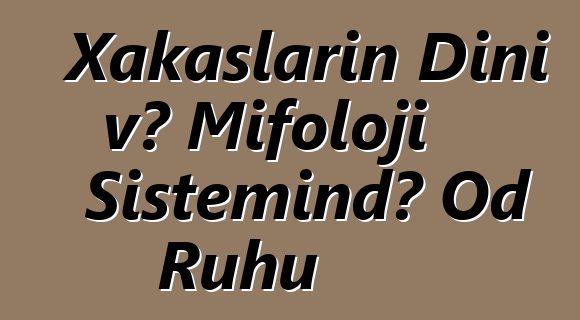 Xakasların Dini və Mifoloji Sistemində Od Ruhu