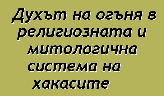 Духът на огъня в религиозната и митологична система на хакасите