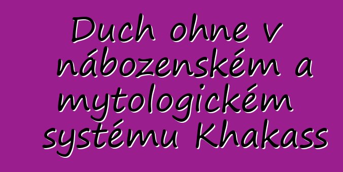 Duch ohně v náboženském a mytologickém systému Khakass