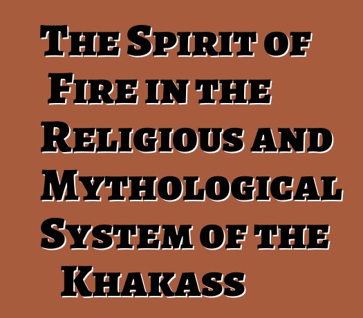 The Spirit of Fire in the Religious and Mythological System of the Khakass