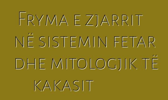 Fryma e zjarrit në sistemin fetar dhe mitologjik të kakasit