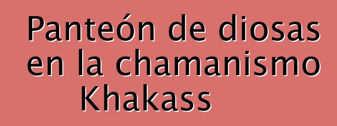 Panteón de diosas en la chamanismo Khakass