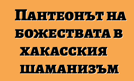 Пантеонът на божествата в хакасския шаманизъм