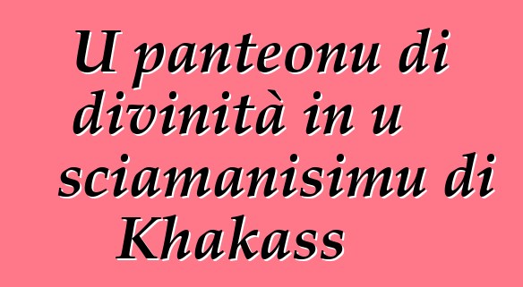 U panteonu di divinità in u sciamanisimu di Khakass