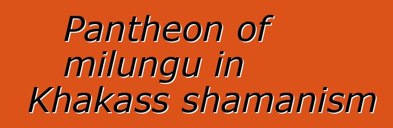 Pantheon of milungu in Khakass shamanism