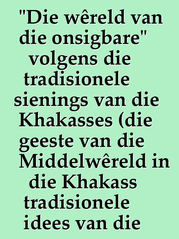 "Die wêreld van die onsigbare" volgens die tradisionele sienings van die Khakasses (die geeste van die Middelwêreld in die Khakass tradisionele idees van die 19de - 20ste eeue)