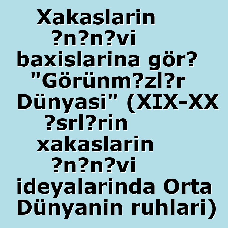 Xakasların ənənəvi baxışlarına görə "Görünməzlər Dünyası" (XIX-XX əsrlərin xakasların ənənəvi ideyalarında Orta Dünyanın ruhları)