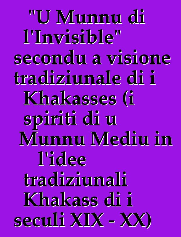 "U Munnu di l'Invisible" secondu a visione tradiziunale di i Khakasses (i spiriti di u Munnu Mediu in l'idee tradiziunali Khakass di i seculi XIX - XX)