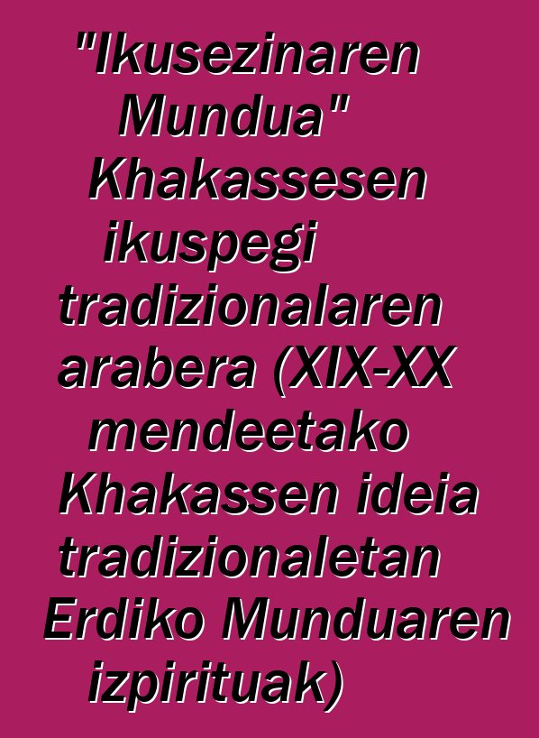 "Ikusezinaren Mundua" Khakassesen ikuspegi tradizionalaren arabera (XIX-XX mendeetako Khakassen ideia tradizionaletan Erdiko Munduaren izpirituak)