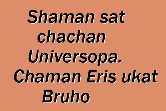 Shaman sat chachan Universopa. Chaman Eris ukat Bruho