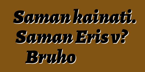 Şaman kainatı. Şaman Eris və Bruho