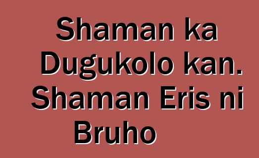 Shaman ka Dugukolo kan. Shaman Eris ni Bruho