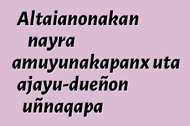 Altaianonakan nayra amuyunakapanx uta ajayu-dueñon uñnaqapa