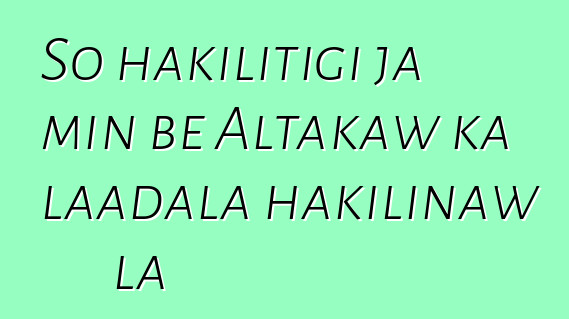 So hakilitigi ja min bɛ Altakaw ka laadala hakilinaw la