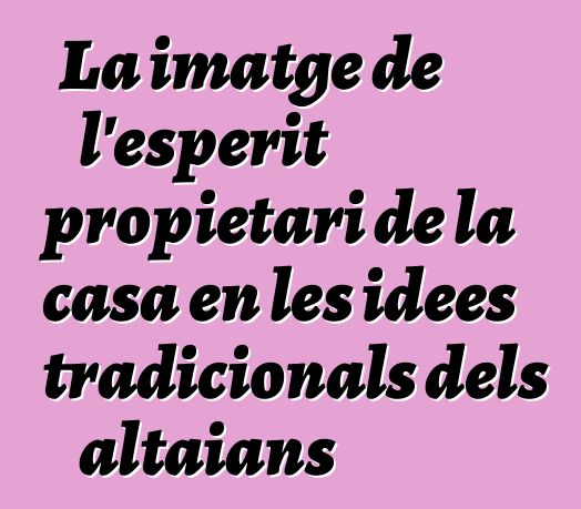 La imatge de l'esperit propietari de la casa en les idees tradicionals dels altaians