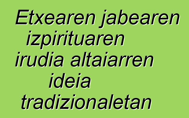 Etxearen jabearen izpirituaren irudia altaiarren ideia tradizionaletan