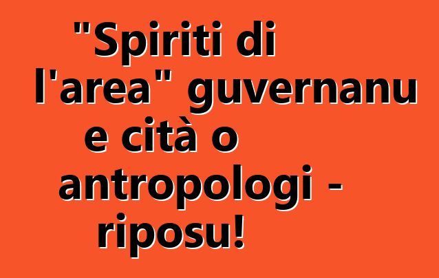 "Spiriti di l'area" guvernanu e cità o antropologi - riposu!