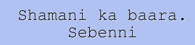 Shamani ka baara. Sɛbɛnni