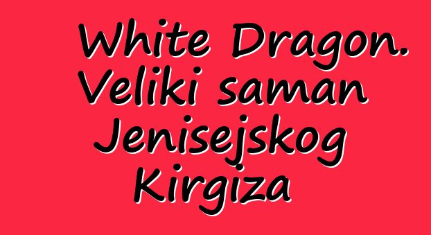 White Dragon. Veliki šaman Jenisejskog Kirgiza