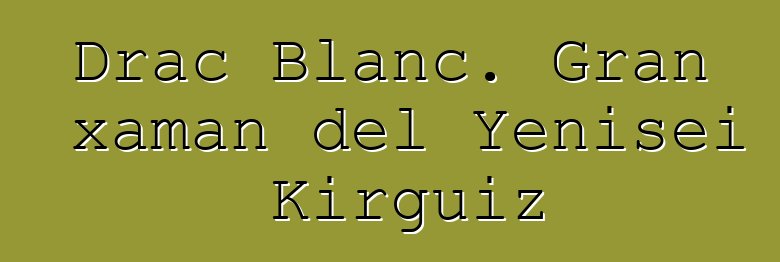 Drac Blanc. Gran xaman del Yenisei Kirguiz