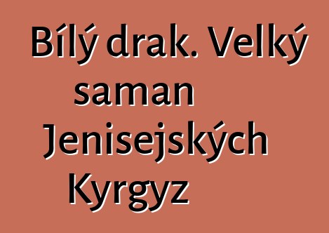 Bílý drak. Velký šaman Jenisejských Kyrgyz