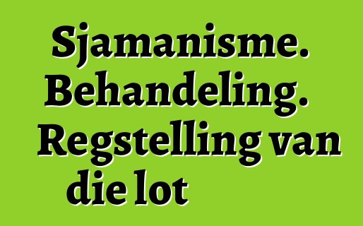 Sjamanisme. Behandeling. Regstelling van die lot