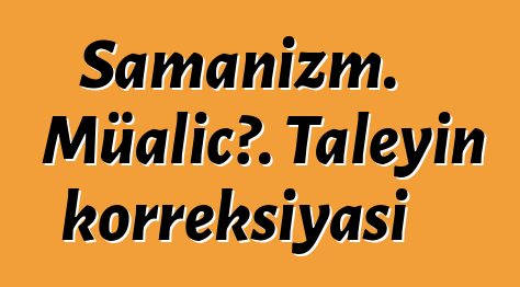 Şamanizm. Müalicə. Taleyin korreksiyası