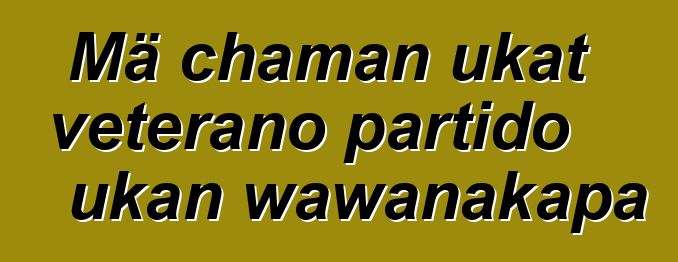 Mä chaman ukat veterano partido ukan wawanakapa