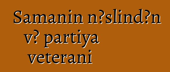 Şamanın nəslindən və partiya veteranı