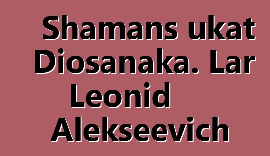 Shamans ukat Diosanaka. Lar Leonid Alekseevich