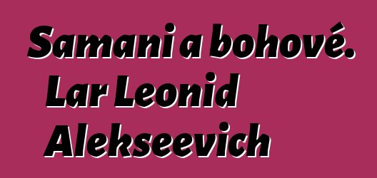 Šamani a bohové. Lar Leonid Alekseevich