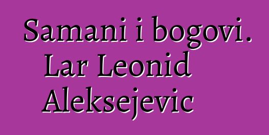 Šamani i bogovi. Lar Leonid Aleksejevič