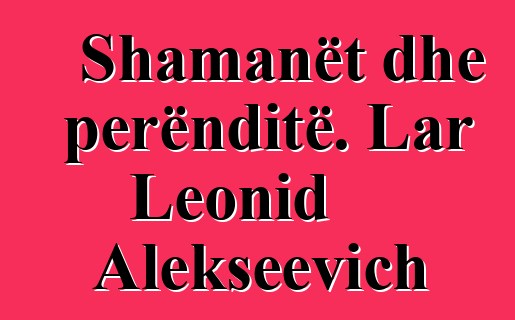 Shamanët dhe perënditë. Lar Leonid Alekseevich