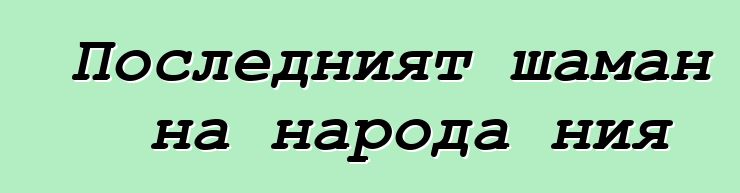 Последният шаман на народа ния