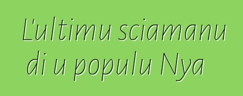 L'ultimu sciamanu di u populu Nya