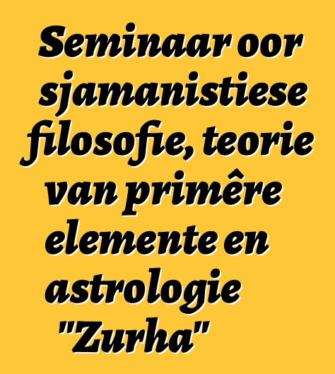 Seminaar oor sjamanistiese filosofie, teorie van primêre elemente en astrologie "Zurha"