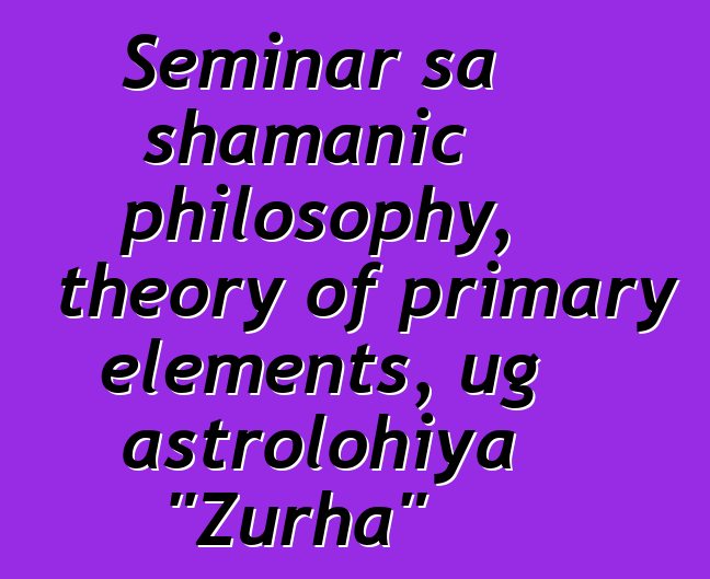 Seminar sa shamanic philosophy, theory of primary elements, ug astrolohiya "Zurha"