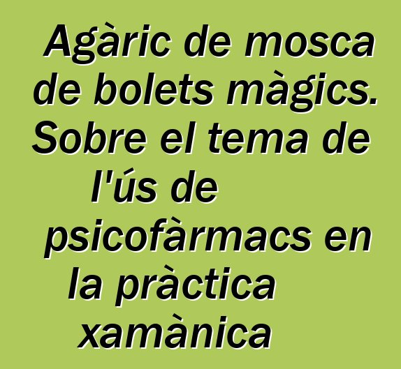 Agàric de mosca de bolets màgics. Sobre el tema de l'ús de psicofàrmacs en la pràctica xamànica