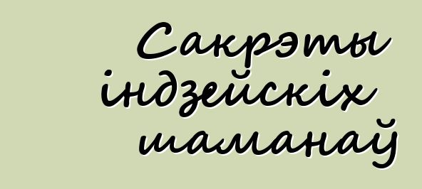 Сакрэты індзейскіх шаманаў