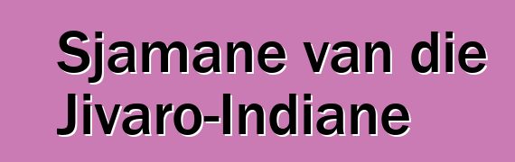 Sjamane van die Jivaro-Indiane