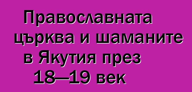 Православната църква и шаманите в Якутия през 18—19 век