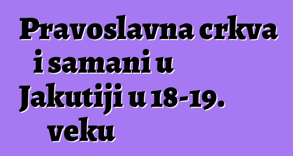 Pravoslavna crkva i šamani u Jakutiji u 18-19. veku