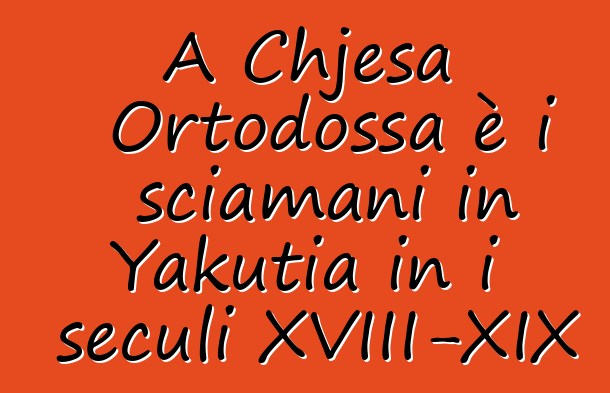 A Chjesa Ortodossa è i sciamani in Yakutia in i seculi XVIII-XIX