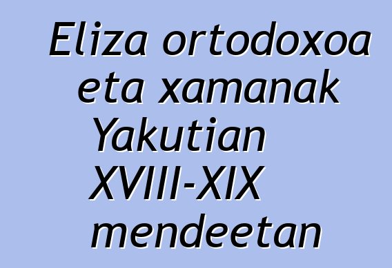 Eliza ortodoxoa eta xamanak Yakutian XVIII-XIX mendeetan