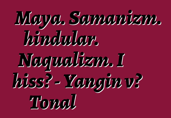 Maya. Şamanizm. hindular. Naqualizm. I hissə - Yanğın və Tonal