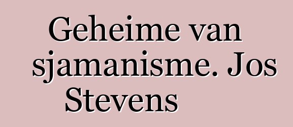 Geheime van sjamanisme. Jos Stevens