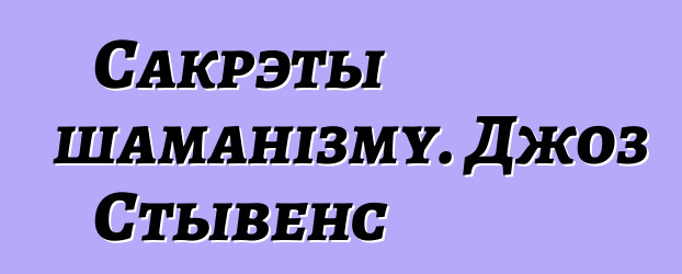 Сакрэты шаманізму. Джоз Стывенс