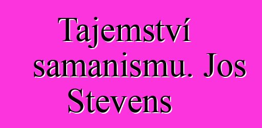 Tajemství šamanismu. Jos Stevens