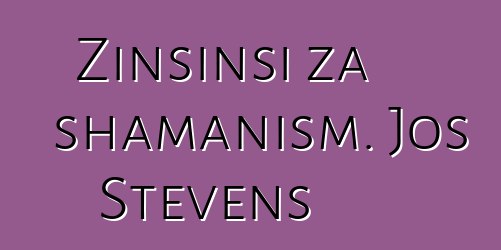 Zinsinsi za shamanism. Jos Stevens