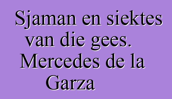 Sjaman en siektes van die gees. Mercedes de la Garza